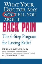 WHAT YOUR DOCTOR MAY NOT TELL YOU ABOUT (TM): BACK PAIN