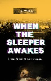 WHEN THE SLEEPER AWAKES (A Dystopian Sci-Fi Classic)