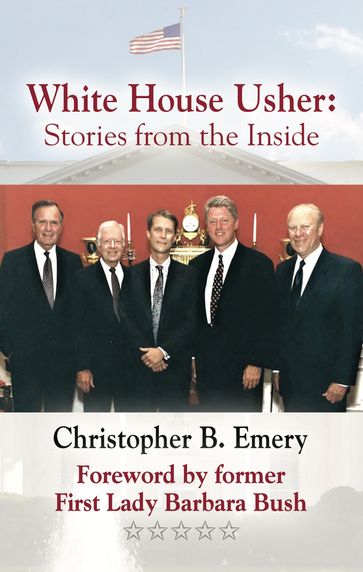 WHITE HOUSE USHER: Stories from the Inside - Barbara Bush (Foreword) - Christopher B. Emery