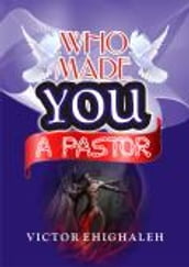 WHO MADE YOU A PASTOR
