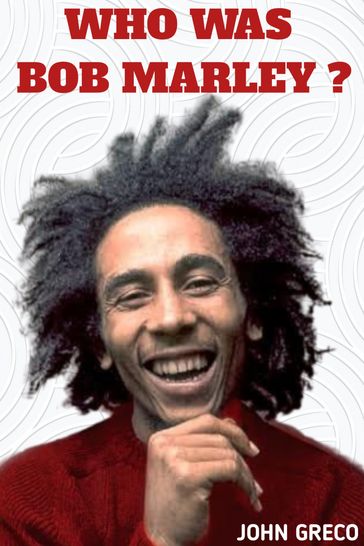 WHO WAS BOB MARLEY - John Greco