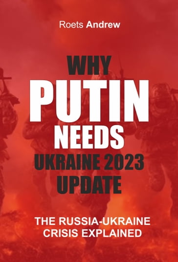WHY PUTIN NEEDS UKRAINE 2023 UPDATE - Roets Andrew