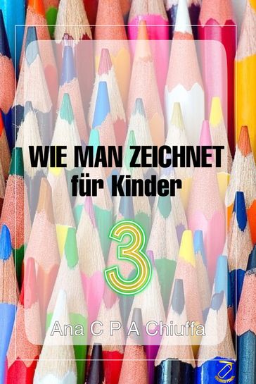 WIE MAN ZEICHNET für Kinder 3 - Ana C P A Chiuffa