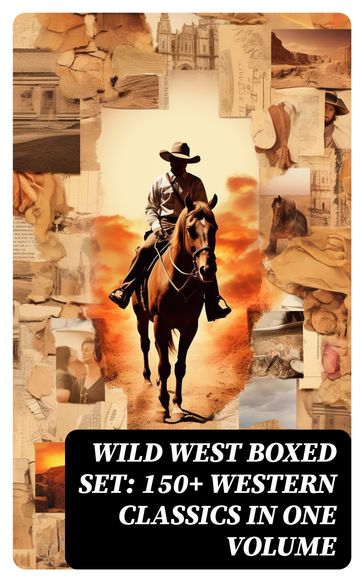 WILD WEST Boxed Set: 150+ Western Classics in One Volume - Twain Mark - James Fenimore Cooper - Max Brand - James Oliver Curwood - B. M. Bower - Zane Grey - Gregory Jackson - Jack London - Emerson Hough - Will Lillibridge - Andy Adams - Bret Harte - Owen Wister - Washington Irving - Willa Cather - O. Henry - Grace Livingston Hill - Charles King - Charles Alden Seltzer - Stephen Crane - Dane Coolidge - Marah Ellis Ryan - Francis William Sullivan - Frederic Homer Balch - Frederic Remington - Robert W. Chambers - Forrestine C. Hooker - Frank H. Spearman - J. Allan Dunn - Ann S. Stephens - Robert E. Howard - R.M. Ballantyne - Charles Siringo - Isabel E. Ostrander