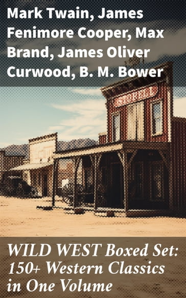 WILD WEST Boxed Set: 150+ Western Classics in One Volume - Twain Mark - James Fenimore Cooper - Max Brand - James Oliver Curwood - B. M. Bower - Zane Grey - Gregory Jackson - Jack London - Emerson Hough - Will Lillibridge - Andy Adams - Bret Harte - Owen Wister - Washington Irving - Willa Cather - O. Henry - Grace Livingston Hill - Charles King - Charles Alden Seltzer - Stephen Crane - Dane Coolidge - Marah Ellis Ryan - Francis William Sullivan - Frederic Homer Balch - Frederic Remington - Robert W. Chambers - Forrestine C. Hooker - Frank H. Spearman - J. Allan Dunn - Ann S. Stephens - Robert E. Howard - R.M. Ballantyne - Charles Siringo - Isabel E. Ostrander