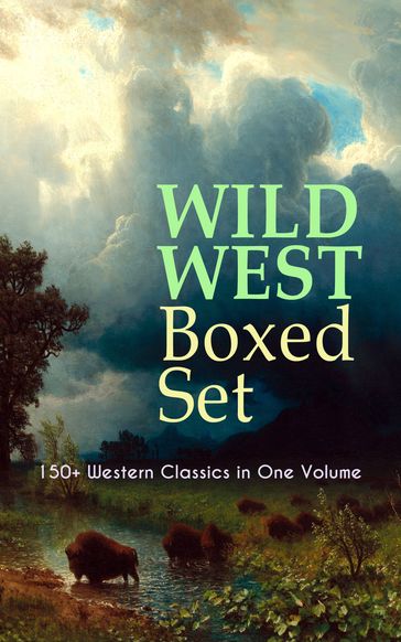 WILD WEST Boxed Set: 150+ Western Classics in One Volume - Andy Adams - Ann S. Stephens - B. M. Bower - Bret Harte - Charles Alden Seltzer - Charles King - Charles Siringo - Dane Coolidge - Emerson Hough - Forrestine C. Hooker - Francis William Sullivan - Frank H. Spearman - Frederic Homer Balch - Frederic Remington - Grace Livingston Hill - Isabel E. Ostrander - J. Allan Dunn - Jack London - Gregory Jackson - James Fenimore Cooper - James Oliver Curwood - Marah Ellis Ryan - Twain Mark - Max Brand - O. Henry - Owen Wister - R.M. Ballantyne - Robert E. Howard - Robert W. Chambers - Stephen Crane - Washington Irving - Will Lillibridge - Willa Cather - Zane Grey