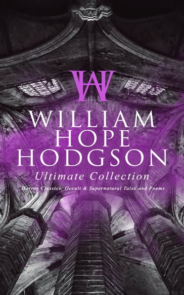 WILLIAM HOPE HODGSON Ultimate Collection: Horror Classics, Occult & Supernatural Tales and Poems - William Hope Hodgson
