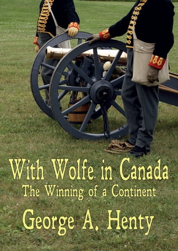 WITH WOLFE IN CANADA: The Winning of a Continent [Annotated] - G.A. Henty