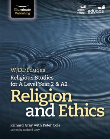 WJEC/Eduqas Religious Studies for A Level Year 2 & A2 - Religion and Ethics - Peter Cole - Richard Gray