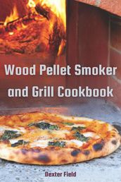 WOOD PELLET SMOKER AND GRILL COOKBOOK