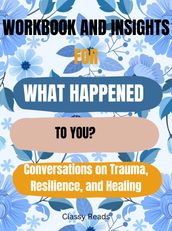 WORKBOOK AND INSIGHTS FOR WHAT HAPPENED TO YOU?