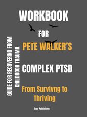WORKBOOK FOR PETE WALKER S COMPLEX PTSD From Surviving to Thriving: