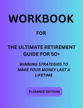 WORKBOOK FOR THE ULTIMATE RETIREMENT GUIDE FOR 50+