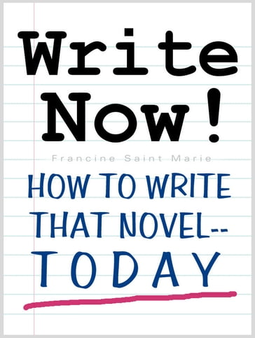 WRITE NOW! (How To Write That Novel--Today) - Francine Saint Marie