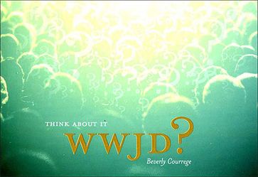 WWJD? Think About It - Beverly Courrege