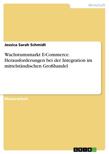 Wachstumsmarkt E-Commerce. Herausforderungen bei der Integration im mittelstandischen Großhandel - Jessica Sarah Schmidt