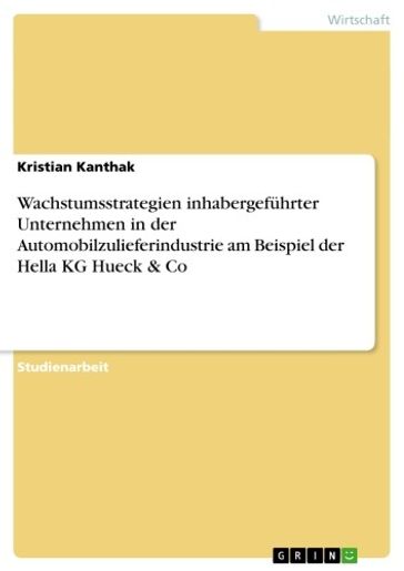 Wachstumsstrategien inhabergeführter Unternehmen in der Automobilzulieferindustrie am Beispiel der Hella KG Hueck & Co - Kristian Kanthak