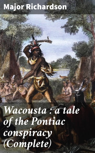Wacousta : a tale of the Pontiac conspiracy (Complete) - Major Richardson