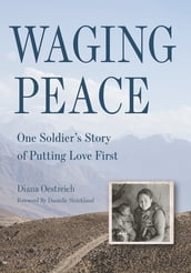 Waging Peace: One Soldier s Story of Putting Love First