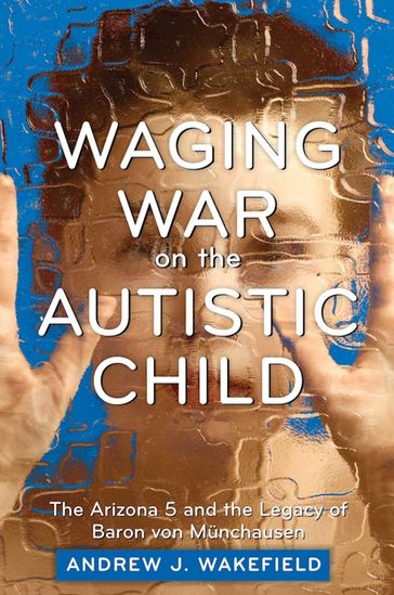 Waging War on the Autistic Child - Andrew J. Wakefield