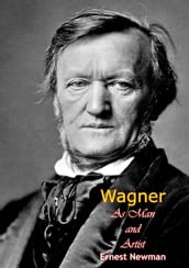 Wagner As Man and Artist