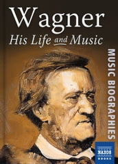 Wagner: His Life & Music