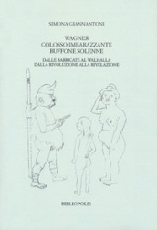 Wagner colosso imbarazzante, buffone solenne. Dalle barricate al Walhalla. Dalla rivoluzione alla rivelazione