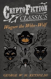 Wagner the Wehr-Wolf (Cryptofiction Classics - Weird Tales of Strange Creatures)