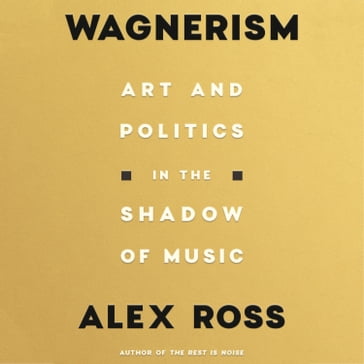 Wagnerism - Alex Ross