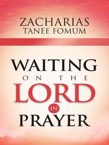 Waiting On The Lord In Prayer - Zacharias Tanee Fomum