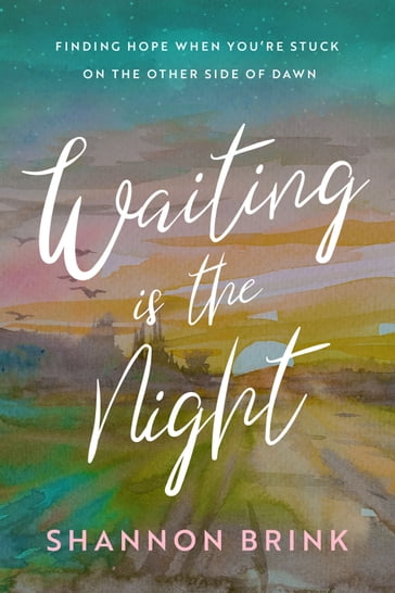 Waiting is the Night: Finding Hope When You're Stuck on the Other Side of Dawn - Shannon Brink