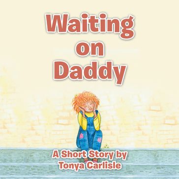 Waiting on Daddy - Tonya Carlisle