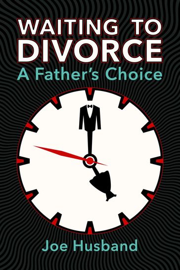 Waiting to Divorce: A Father's Choice - Joe Husband