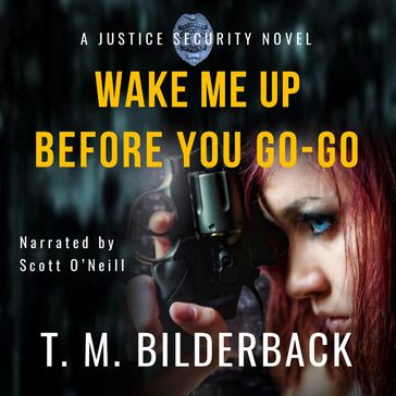 Wake Me Up Before You Go-Go - A Justice Security Novel - T. M. Bilderback