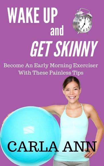 Wake Up And Get Skinny: Become An Early Morning Exerciser With These Painless Tips - Carla Ann