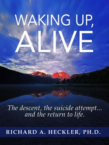 Waking Up, Alive - Ph.D. Richard A. Heckler