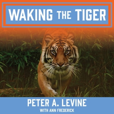 Waking the Tiger - Peter A. Levine - Ann Frederick