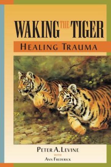 Waking the Tiger: Healing Trauma - Peter A. Levine