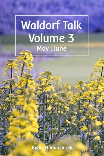 Waldorf Talk: Waldorf and Steiner Education Inspired Ideas for Homeschooling for May and June - Kytka Hilmar-Jezek