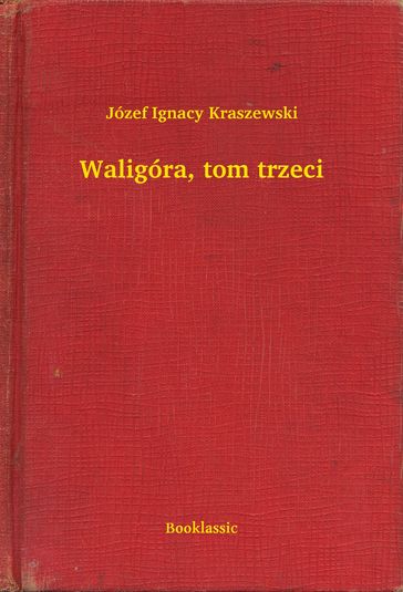 Waligóra, tom trzeci - Józef Ignacy Kraszewski