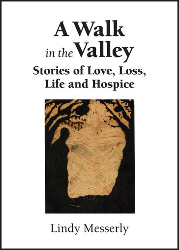 A Walk In the Valley: Stories of Love, Loss, Life and Hospice - Lindy Messerly