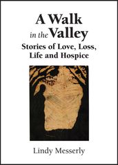 A Walk In the Valley: Stories of Love, Loss, Life and Hospice