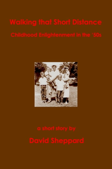 Walking That Short Distance, Childhood Enlightenment in the '50s - David Sheppard