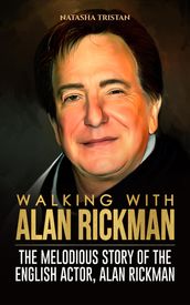 Walking With Alan Rickman : The Melodious Story of The English Actor, Alan Rickman