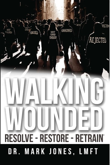 Walking Wounded: Resolve - Restore - Retrain - Mark Jones