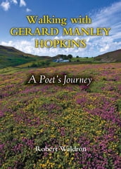 Walking with Gerard Manley Hopkins: A Poet s Journey