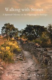 Walking with Stones: a Spiritual Odyssey on the Pilgrimage to Santiago