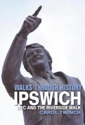 Walks Through History - Ipswich: ITFC and the Riverside Walk