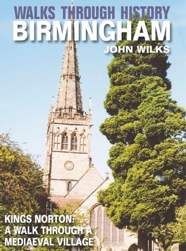 Walks Through History - Birmingham: Kings Norton: A walk through a mediaeval village - John Wilks