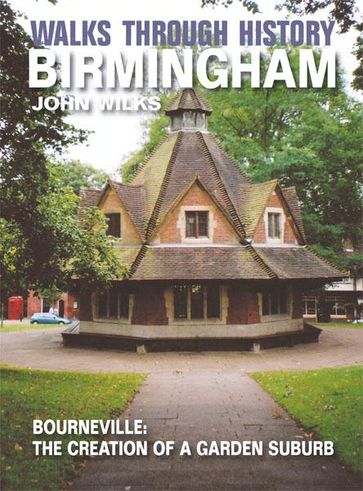Walks Through History - Birmingham: Bourneville: the creation of a garden suburb - John Wilks